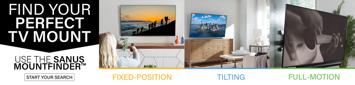 Find Your Perfect TV Mount. Use the Sanus Mountfinder. Fixed-Position. Tilting. Full-Motion. Start Your Search.